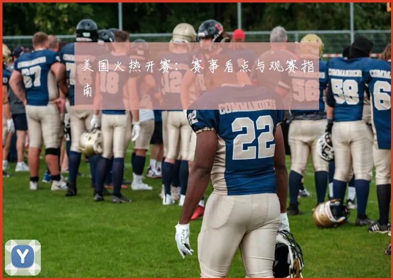 美国火热开赛：赛事看点与观赛指南