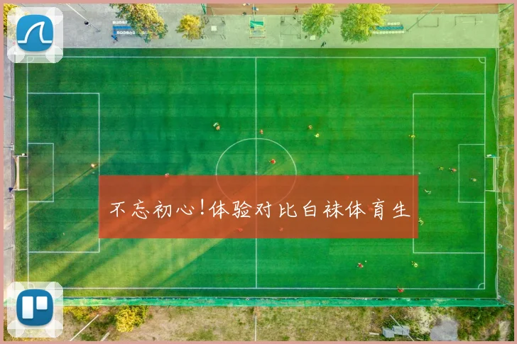 不忘初心!体验对比白袜体育生