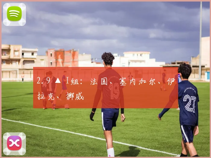 2.9 ▲ I组：法国、塞内加尔、伊拉克、挪威