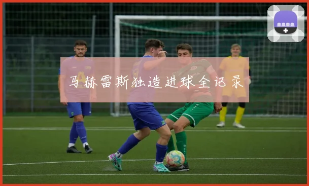 马赫雷斯独造进球全记录
