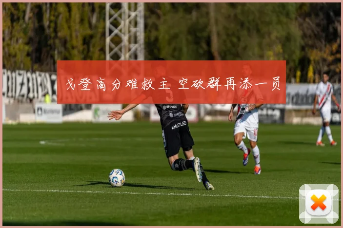 戈登高分难救主 空砍群再添一员