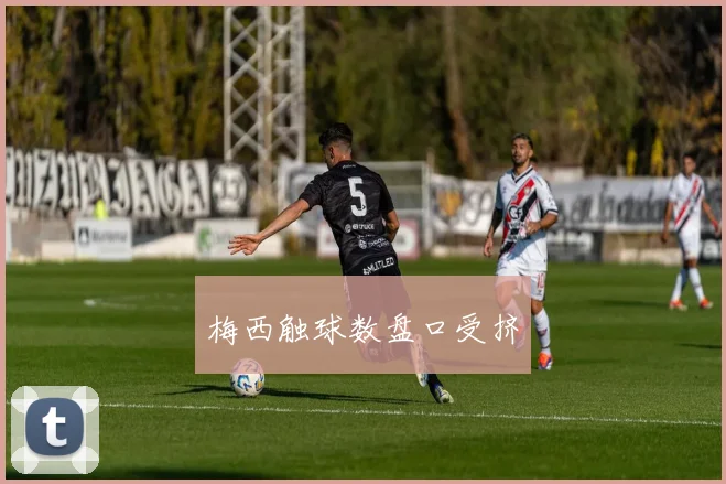 梅西触球数盘口受挤