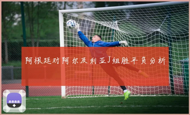 阿根廷对阿尔及利亚J组胜平负分析 · 用户常问