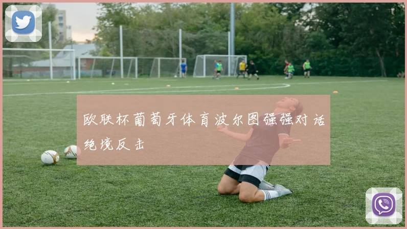欧联杯葡萄牙体育波尔图强强对话绝境反击