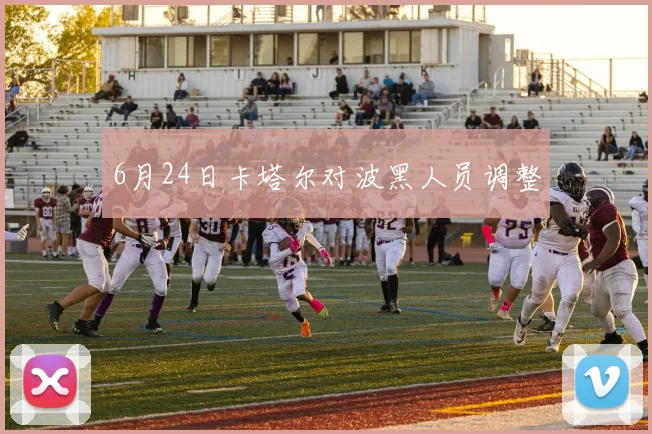 6月24日卡塔尔对波黑人员调整