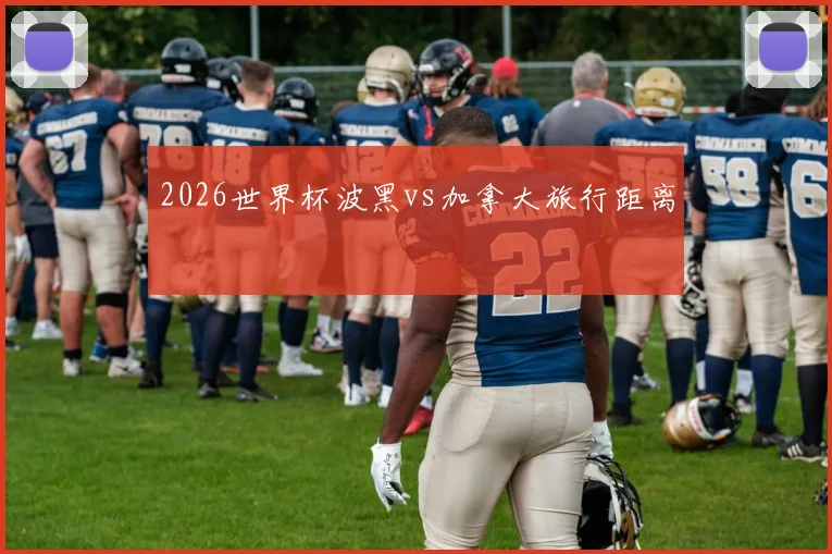 2026世界杯波黑vs加拿大旅行距离