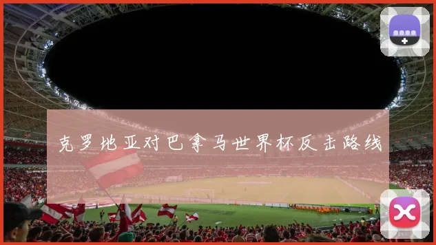 克罗地亚对巴拿马世界杯反击路线