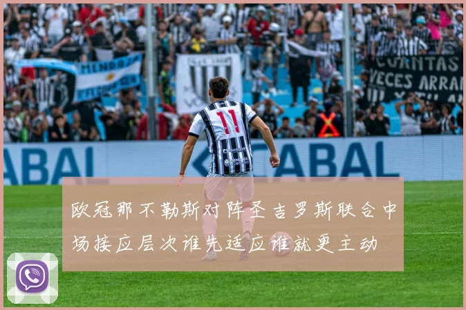 欧冠那不勒斯对阵圣吉罗斯联合中场接应层次谁先适应谁就更主动